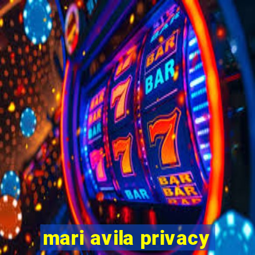 mari avila privacy